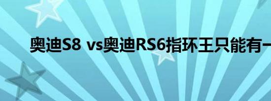 奥迪S8 vs奥迪RS6指环王只能有一个