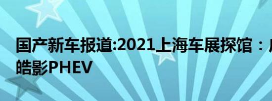 国产新车报道:2021上海车展探馆：广汽本田皓影PHEV