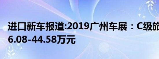 进口新车报道:2019广州车展：C级旅行版售36.08-44.58万元