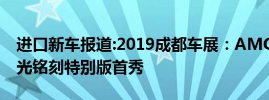 进口新车报道:2019成都车展：AMG G63时光铭刻特别版首秀