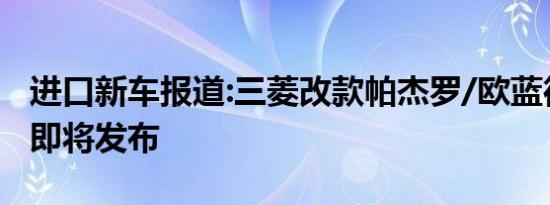 进口新车报道:三菱改款帕杰罗/欧蓝德两新车即将发布