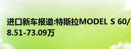 进口新车报道:特斯拉MODEL S 60/60D 售68.51-73.09万