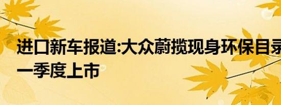 进口新车报道:大众蔚揽现身环保目录 预计第一季度上市