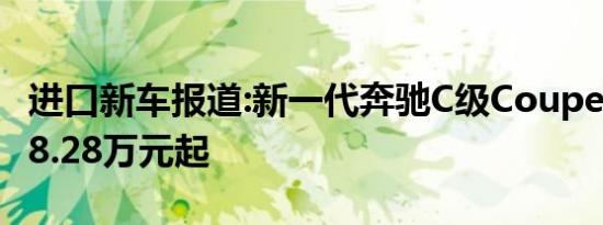 进口新车报道:新一代奔驰C级Coupe上市 售38.28万元起