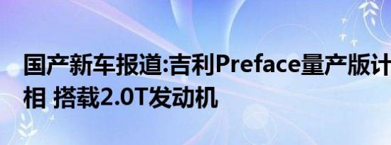 国产新车报道:吉利Preface量产版计划9月亮相 搭载2.0T发动机