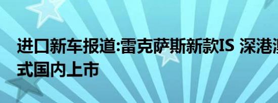 进口新车报道:雷克萨斯新款IS 深港澳车展正式国内上市