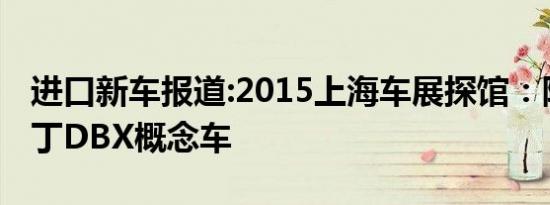 进口新车报道:2015上海车展探馆：阿斯顿马丁DBX概念车