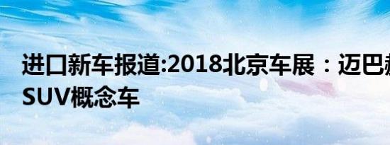 进口新车报道:2018北京车展：迈巴赫奢华级SUV概念车