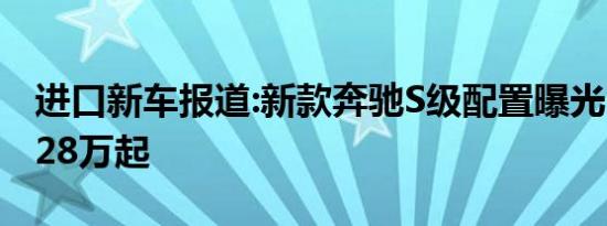 进口新车报道:新款奔驰S级配置曝光 预售85.28万起