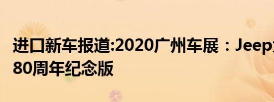 进口新车报道:2020广州车展：Jeep大切诺基80周年纪念版