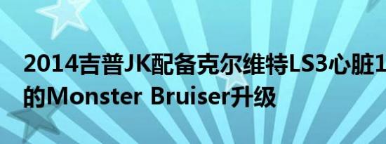 2014吉普JK配备克尔维特LS3心脏19万美元的Monster Bruiser升级