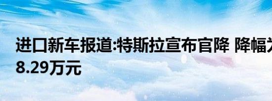 进口新车报道:特斯拉宣布官降 降幅为4.80-38.29万元