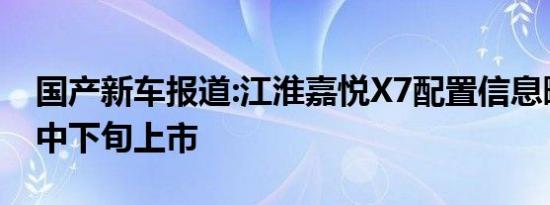 国产新车报道:江淮嘉悦X7配置信息曝光 4月中下旬上市