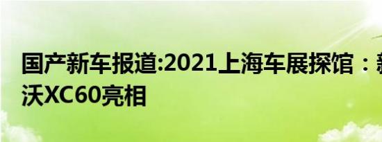 国产新车报道:2021上海车展探馆：新款沃尔沃XC60亮相