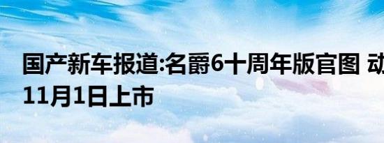 国产新车报道:名爵6十周年版官图 动力不变/11月1日上市