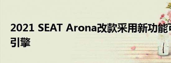 2021 SEAT Arona改款采用新功能可能是新引擎