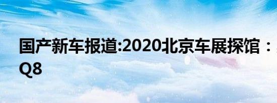 国产新车报道:2020北京车展探馆：奥迪RS Q8