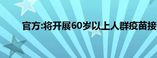 官方:将开展60岁以上人群疫苗接种