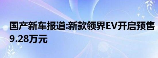 国产新车报道:新款领界EV开启预售 17.98-19.28万元