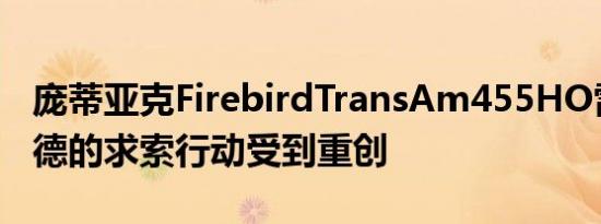 庞蒂亚克FirebirdTransAm455HO雷斯托莫德的求索行动受到重创