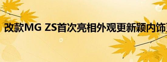 改款MG ZS首次亮相外观更新颖内饰更高档