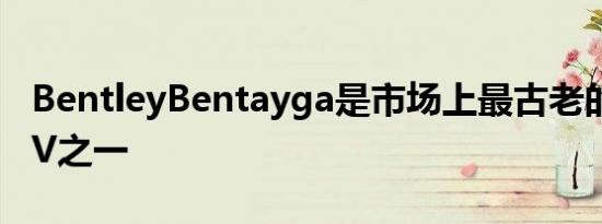 BentleyBentayga是市场上最古老的豪华SUV之一