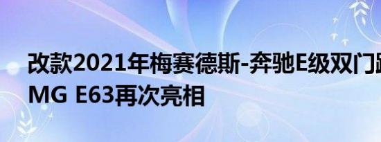 改款2021年梅赛德斯-奔驰E级双门跑车和AMG E63再次亮相