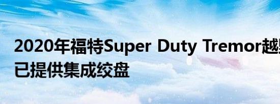 2020年福特Super Duty Tremor越野套件现已提供集成绞盘