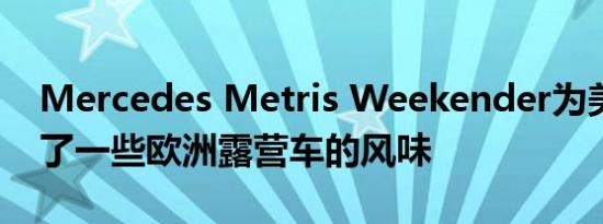 Mercedes Metris Weekender为美国带来了一些欧洲露营车的风味