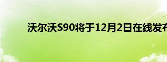 沃尔沃S90将于12月2日在线发布