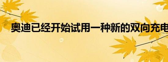 奥迪已经开始试用一种新的双向充电系统