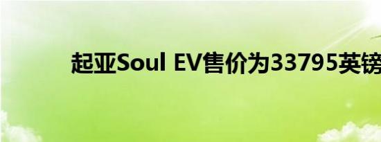 起亚Soul EV售价为33795英镑