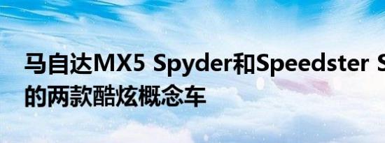 马自达MX5 Spyder和Speedster SEMA上的两款酷炫概念车