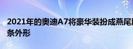 2021年的奥迪A7将豪华装扮成燕尾服般的苗条外形