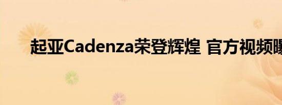 起亚Cadenza荣登辉煌 官方视频曝光