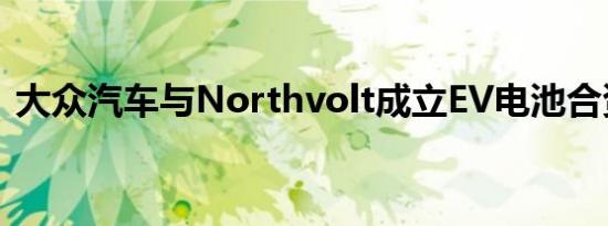 大众汽车与Northvolt成立EV电池合资企业