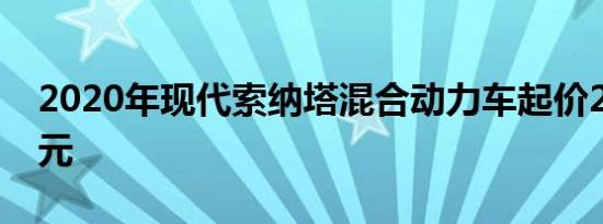 2020年现代索纳塔混合动力车起价28725美元