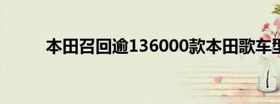 本田召回逾136000款本田歌车型