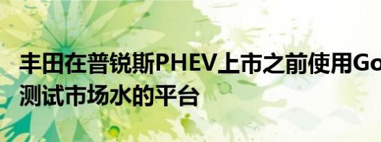 丰田在普锐斯PHEV上市之前使用GoGet作为测试市场水的平台