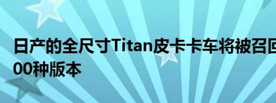 日产的全尺寸Titan皮卡卡车将被召回近100000种版本