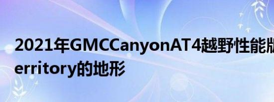 2021年GMCCanyonAT4越野性能版爬上崎territory的地形