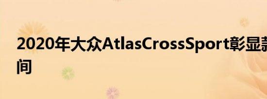 2020年大众AtlasCrossSport彰显款式和空间