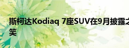 斯柯达Kodiaq 7座SUV在9月披露之前被取笑