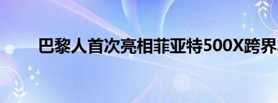 巴黎人首次亮相菲亚特500X跨界车