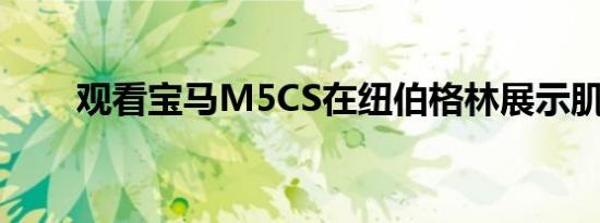 观看宝马M5CS在纽伯格林展示肌肉