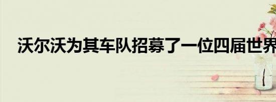 沃尔沃为其车队招募了一位四届世界冠军