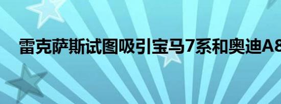 雷克萨斯试图吸引宝马7系和奥迪A8客户