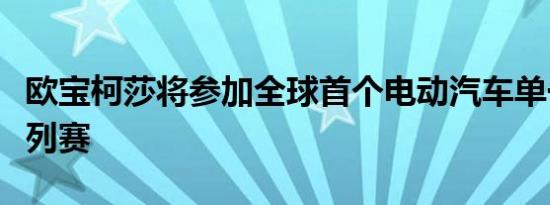 欧宝柯莎将参加全球首个电动汽车单一制造系列赛