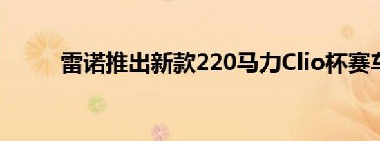 雷诺推出新款220马力Clio杯赛车