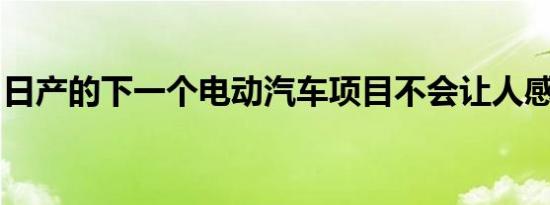 日产的下一个电动汽车项目不会让人感到惊讶